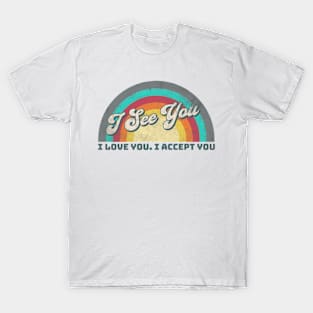 I See You I Love You I Accept You T-Shirt